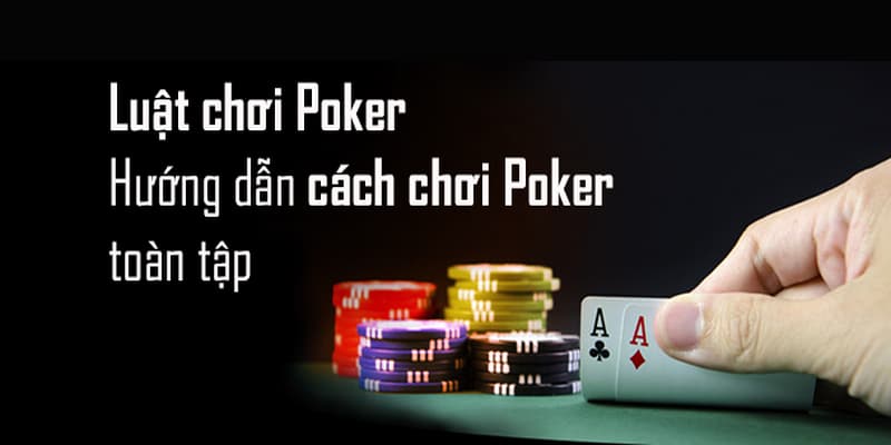 Cách chơi Poker thắng lớn luật cơ bản