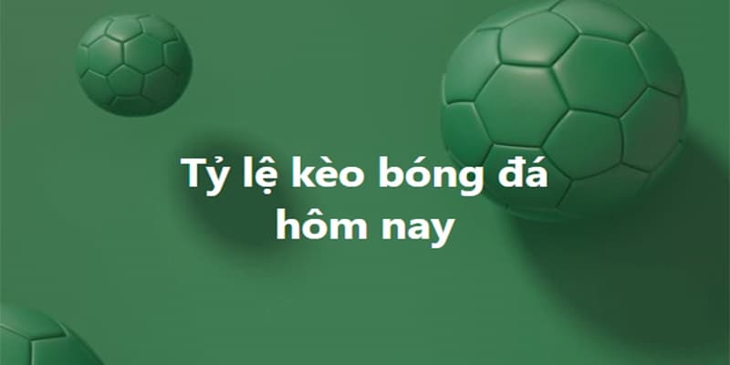 Kèo bóng đá hôm nay tổng quan