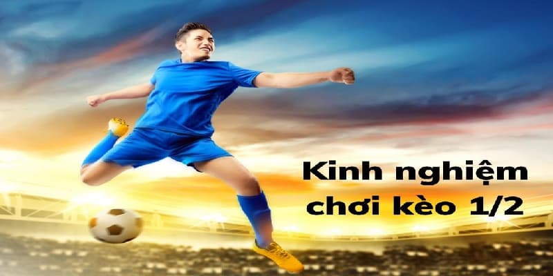 Kèo chấp 1/2 là gì? Kinh nghiệm chơi