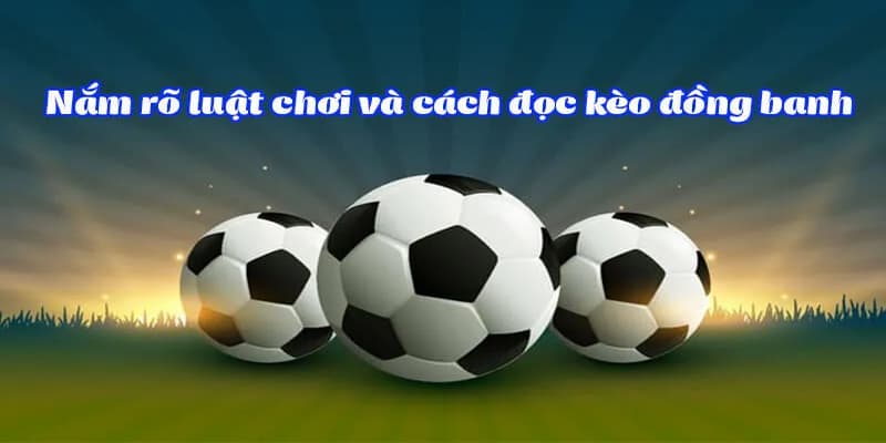 Kèo đồng banh nắm vững cách đọc kèo